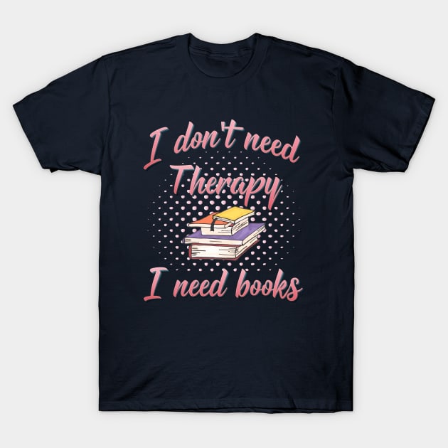 I Need Books Book Lover Design T-Shirt by SoCoolDesigns